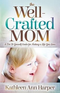 portada The Well-Crafted Mom: A Do-It-Yourself Guide for Making a Life you Love (Paperback or Softback) (en Inglés)