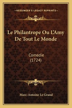 portada Le Philantrope Ou L'Amy De Tout Le Monde: Comedie (1724) (en Francés)