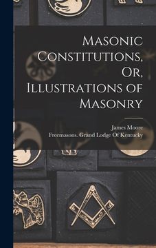 portada Masonic Constitutions, Or, Illustrations of Masonry (en Inglés)