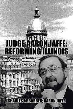 portada Judge Aaron Jaffe: Reforming Illinois: A Progressive Tackles State Government,1970-2015 (en Inglés)