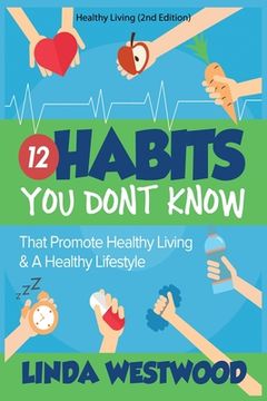 portada Healthy Living (2nd Edition): 12 Habits You DON'T KNOW That Promote Healthy Living & A Healthy Lifestyle! (en Inglés)