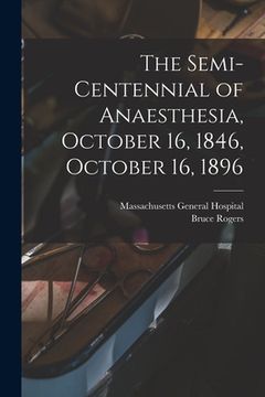 portada The Semi-centennial of Anaesthesia, October 16, 1846, October 16, 1896 (en Inglés)