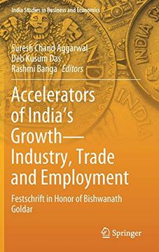 portada Accelerators of India's Growth-Industry, Trade and Employment: Festschrift in Honor of Bishwanath Goldar (India Studies in Business and Economics) (en Inglés)