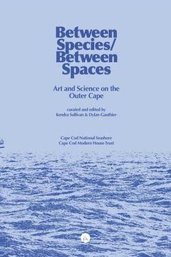 portada Between Species/Between Spaces: Art and Science on the Outer Cape (in English)