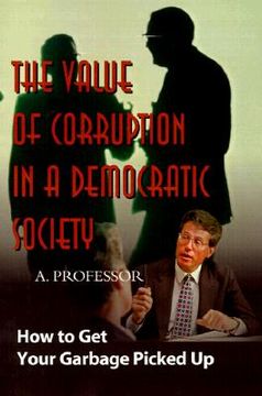 portada the value of corruption in a democratic society: how to get your garbage picked up (en Inglés)