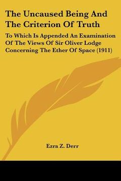 portada the uncaused being and the criterion of truth: to which is appended an examination of the views of sir oliver lodge concerning the ether of space (191