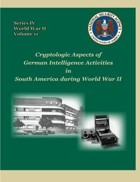 portada Cryptologic Aspects of German Intelligence Activities in South America during World War II: Series IV, World War II, Volume 11