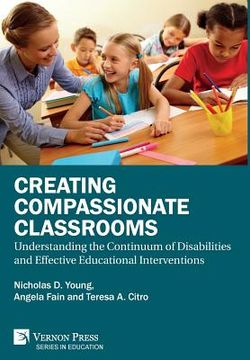 portada Creating Compassionate Classrooms: Understanding the Continuum of Disabilities and Effective Educational Interventions (en Inglés)