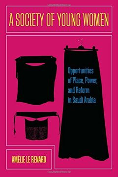 portada A Society of Young Women: Opportunities of Place, Power, and Reform in Saudi Arabia