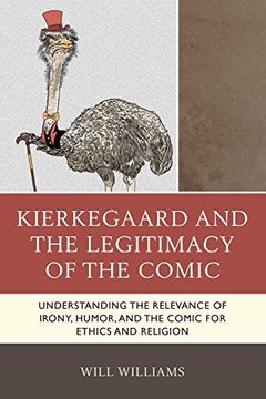portada Kierkegaard and the Legitimacy of the Comic: Understanding the Relevance of Irony, Humor, and the Comic for Ethics and Religion (en Inglés)