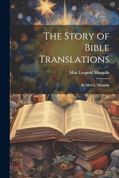 portada The Story of Bible Translations: By max l. Margolis (en Inglés)