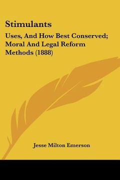 portada stimulants: uses, and how best conserved; moral and legal reform methods (1888) (en Inglés)