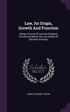 portada Law, Its Origin, Growth And Function: Being A Course Of Lectures Prepared For Delivery Before The Law School Of Harvard University (in English)