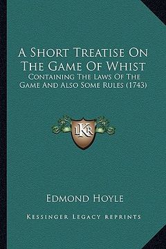 portada a short treatise on the game of whist: containing the laws of the game and also some rules (1743) (in English)