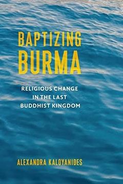 portada Baptizing Burma: Religious Change in the Last Buddhist Kingdom (Religion, Culture, and Public Life) 