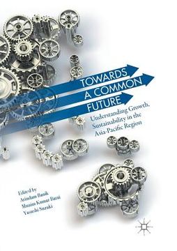 portada Towards a Common Future: Understanding Growth, Sustainability in the Asia-Pacific Region (en Inglés)