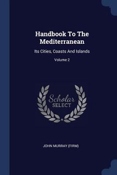 portada Handbook To The Mediterranean: Its Cities, Coasts And Islands; Volume 2 (in English)