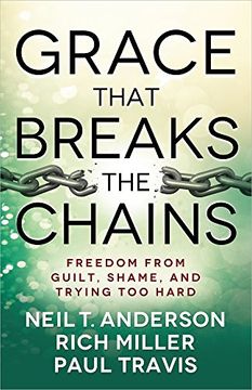 portada Grace That Breaks the Chains: Freedom From Guilt, Shame, and Trying too Hard (en Inglés)