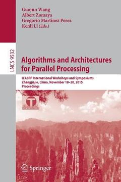 portada Algorithms and Architectures for Parallel Processing: Ica3pp International Workshops and Symposiums, Zhangjiajie, China, November 18-20, 2015, Proceed (in English)