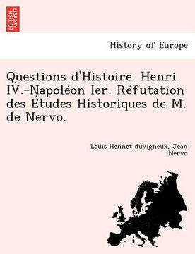 portada Questions d'Histoire. Henri IV.-Napoléon Ier. Réfutation Des Études Historiques de M. de Nervo. (en Francés)