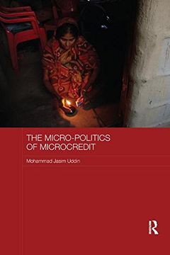 portada The Micro-politics of Microcredit: Gender and Neoliberal Development in Bangladesh (ASAA Women in Asia Series)