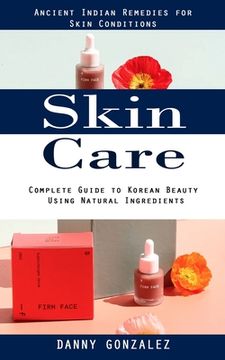 portada Skin Care: Ancient Indian Remedies for Skin Conditions (Complete Guide to Korean Beauty Using Natural Ingredients) (in English)