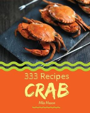 portada Crab 333: Enjoy 333 Days with Amazing Crab Recipes in Your Own Crab Cookbook! [book 1]