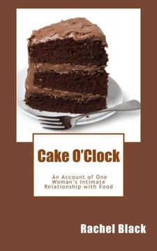 portada Cake O'Clock: An account of one woman's intimate relationship with food