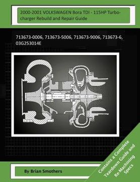 portada 2000-2001 VOLKSWAGEN Bora TDI - 115HP Turbocharger Rebuild and Repair Guide: 713673-0006, 713673-5006, 713673-9006, 713673-6, 03g253014e (en Inglés)