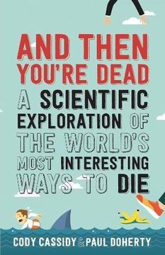 portada And Then You're Dead: A Scientific Exploration of the World's Most Interesting Ways to Die