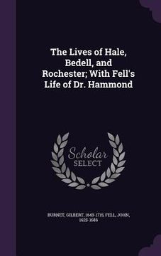 portada The Lives of Hale, Bedell, and Rochester; With Fell's Life of Dr. Hammond (en Inglés)