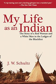 portada My Life as an Indian: The Story of a Red Woman and a White Man in the Lodges of the Blackfeet