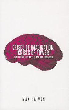 portada Crises of Imagination, Crises of Power: Capitalism, Creativity and the Commons (en Inglés)