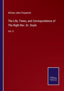 portada The Life, Times, and Correspondence of The Right Rev. Dr. Doyle: Vol. II (en Inglés)