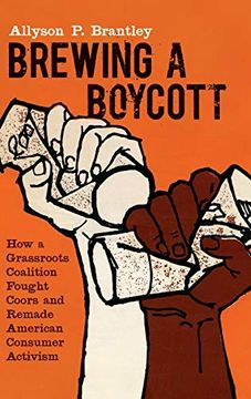 portada Brewing a Boycott: How a Grassroots Coalition Fought Coors and Remade American Consumer Activism (Justice, Power and Politics) (en Inglés)