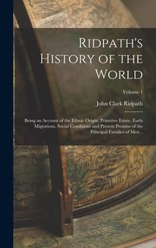 portada Ridpath's History of the World; Being an Account of the Ethnic Origin, Primitive Estate, Early Migrations, Social Conditions and Present Promise of th