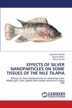 portada Effects of Silver Nanoparticles on Some Tissues of the Nile Tilapia (en Inglés)