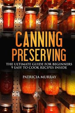 portada Canning and Preserving: the Ultimate Guide for Beginners: (all about supplies, equipment + 9 easy recipes for dummies) 