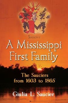 portada A Mississippi First Family: The Sauciers from 1603 to 1865 (en Inglés)
