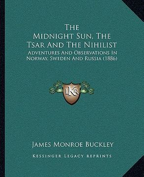 portada the midnight sun, the tsar and the nihilist: adventures and observations in norway, sweden and russia (1886) (in English)