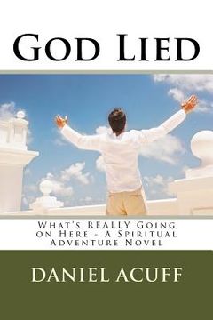 portada God Lied: What's REALLY Going on Here - A Spiritual Adventure Novel (en Inglés)