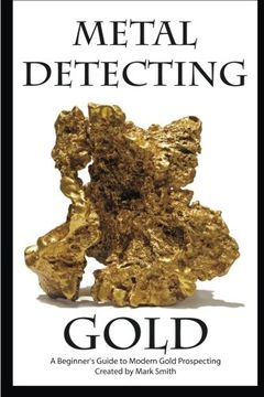 portada Metal Detecting Gold: A Beginner's Guide to Modern Gold Prospecting (en Inglés)