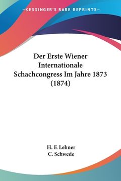 portada Der Erste Wiener Internationale Schachcongress Im Jahre 1873 (1874) (en Alemán)