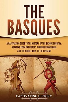 portada The Basques: A Captivating Guide to the History of the Basque Country, Starting From Prehistory Through Roman Rule and the Middle Ages to the Present (en Inglés)