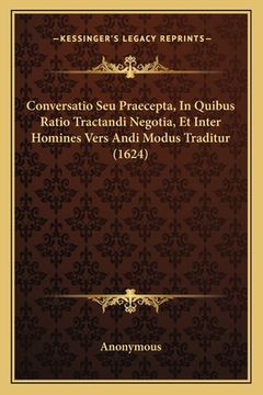 portada Conversatio Seu Praecepta, In Quibus Ratio Tractandi Negotia, Et Inter Homines Vers Andi Modus Traditur (1624) (en Latin)