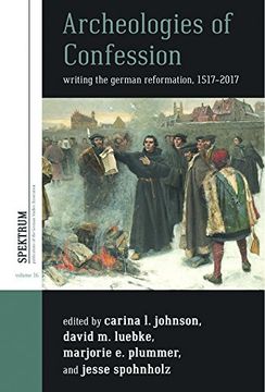 portada Archeologies of Confession: Writing the German Reformation, 1517-2017 (Spektrum: Publications of the German Studies Association) (in English)