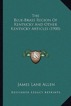 portada the blue-brass region of kentucky and other kentucky articlethe blue-brass region of kentucky and other kentucky articles (1900) s (1900) (en Inglés)