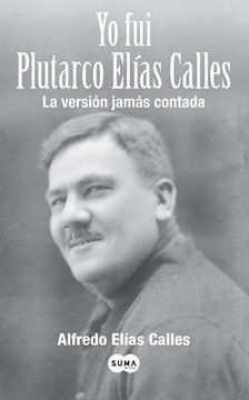 Yo Fui Plutarco Elias Calles = I Was Plutarco Elias Calles