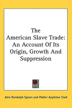 portada the american slave trade: an account of its origin, growth and suppression (en Inglés)