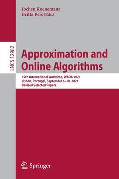 portada Approximation and Online Algorithms: 19th International Workshop, Waoa 2021, Lisbon, Portugal, September 6-10, 2021, Revised Selected Papers (en Inglés)